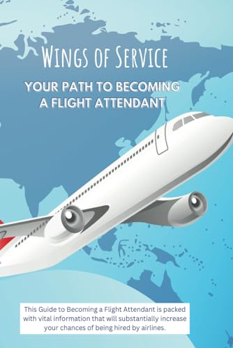 Wings of Service : YOUR COMPLETE GUIDE TO BECOMING A FLIGHT ATTENDANT: Your Ultimate Pathway to Soaring High as a Flight Attendant